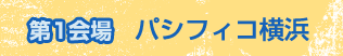 第1会場 パシフィコ横浜
